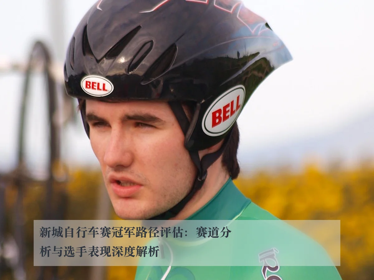 新城自行车赛冠军路径评估:赛道分析与选手表现深度解析